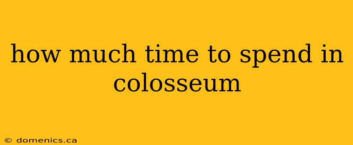 how much time to spend in colosseum