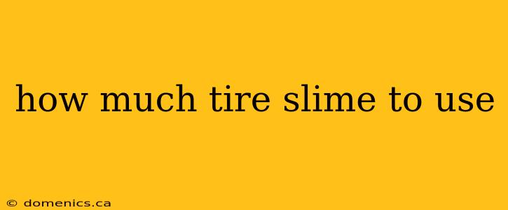 how much tire slime to use