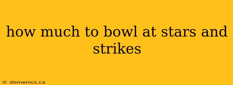 how much to bowl at stars and strikes