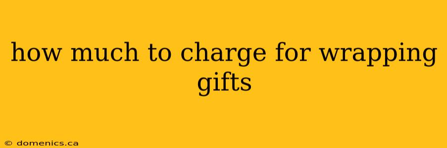 how much to charge for wrapping gifts