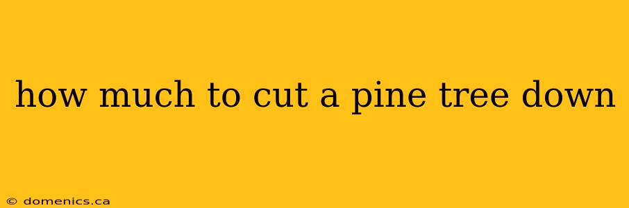 how much to cut a pine tree down