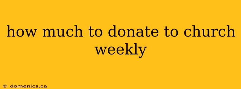 how much to donate to church weekly