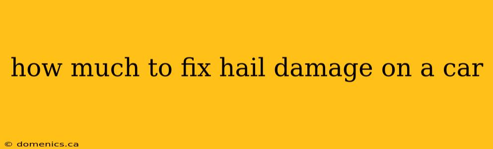 how much to fix hail damage on a car