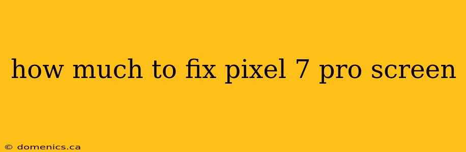 how much to fix pixel 7 pro screen