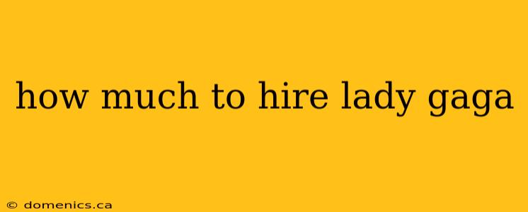 how much to hire lady gaga