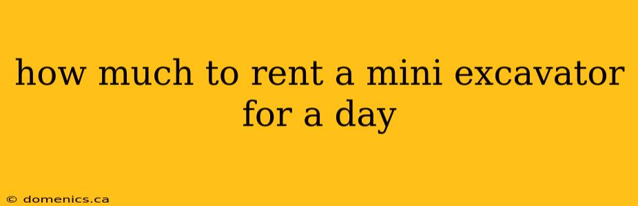 how much to rent a mini excavator for a day