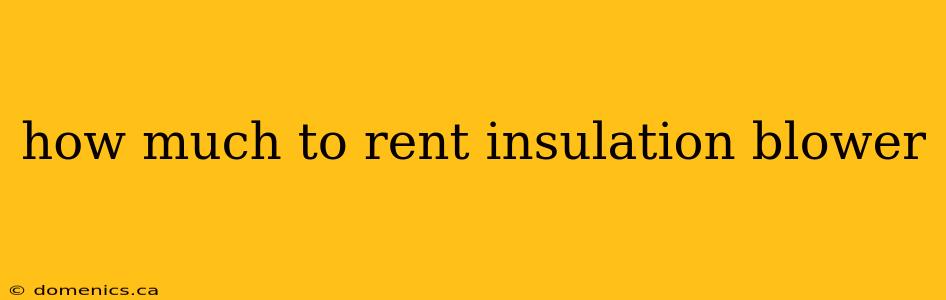 how much to rent insulation blower