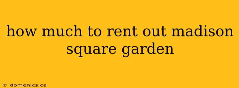 how much to rent out madison square garden