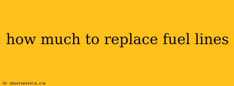 how much to replace fuel lines