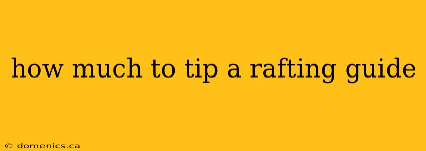 how much to tip a rafting guide