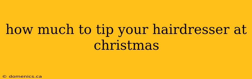 how much to tip your hairdresser at christmas