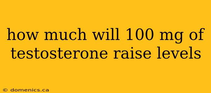 how much will 100 mg of testosterone raise levels