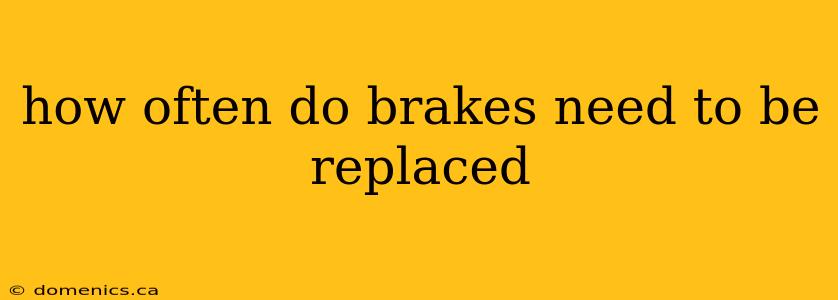 how often do brakes need to be replaced