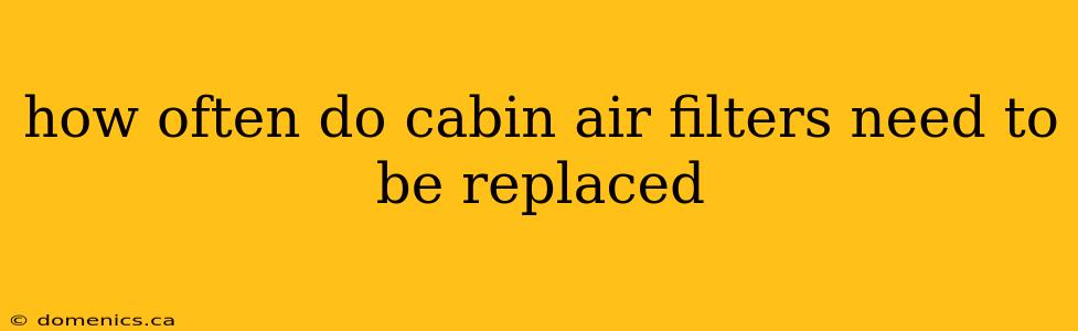 how often do cabin air filters need to be replaced