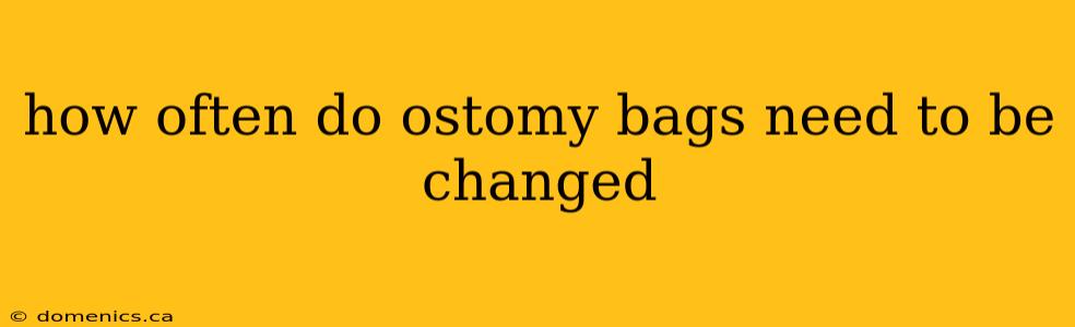 how often do ostomy bags need to be changed