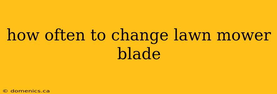 how often to change lawn mower blade