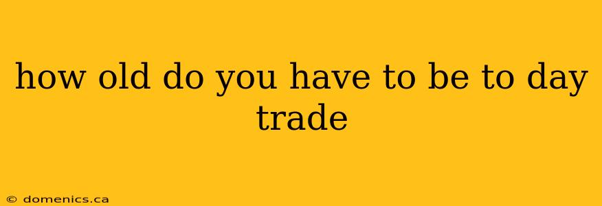 how old do you have to be to day trade