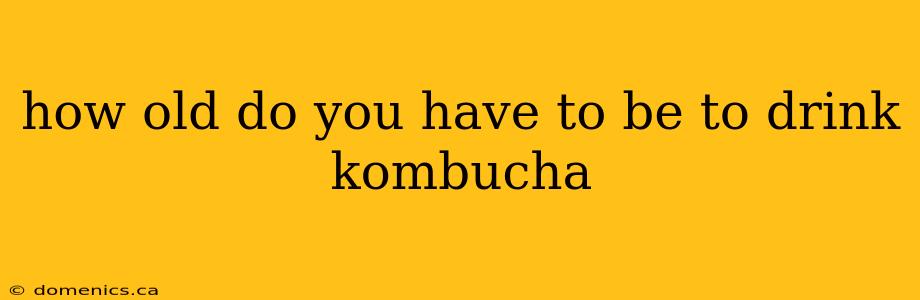 how old do you have to be to drink kombucha