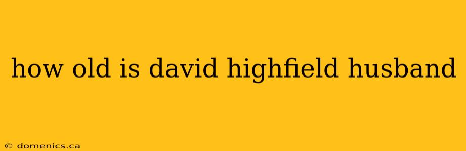 how old is david highfield husband