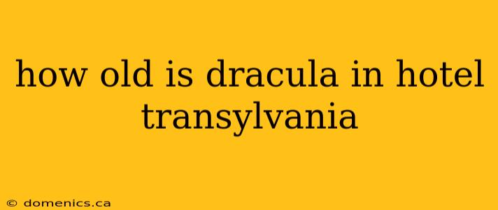 how old is dracula in hotel transylvania