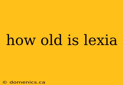 how old is lexia