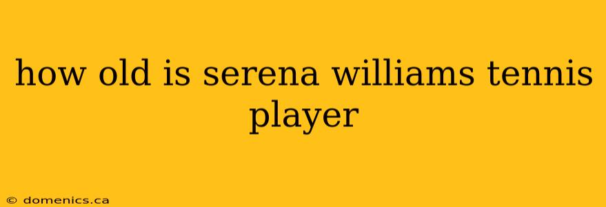 how old is serena williams tennis player