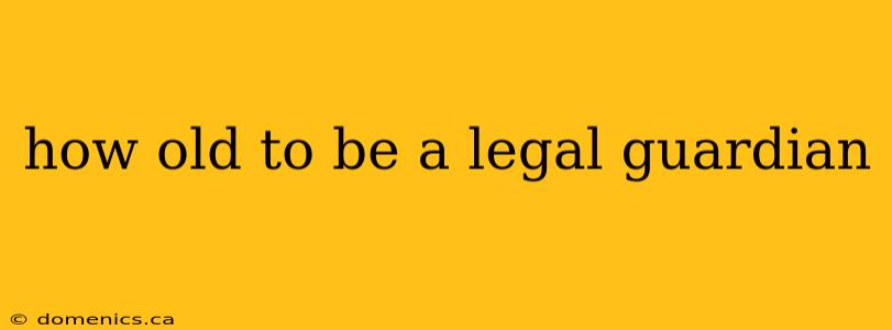 how old to be a legal guardian