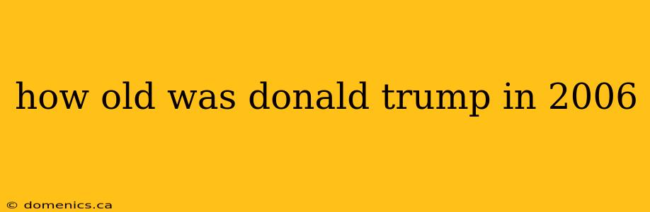 how old was donald trump in 2006