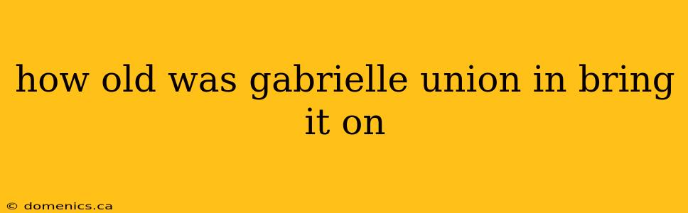 how old was gabrielle union in bring it on