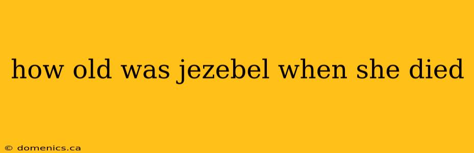 how old was jezebel when she died