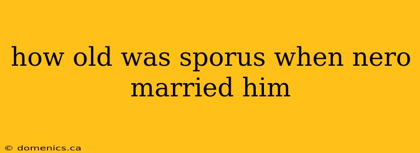 how old was sporus when nero married him