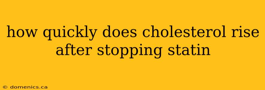 how quickly does cholesterol rise after stopping statin