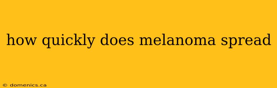 how quickly does melanoma spread