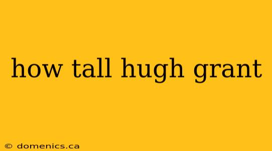 how tall hugh grant