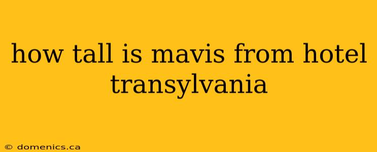 how tall is mavis from hotel transylvania