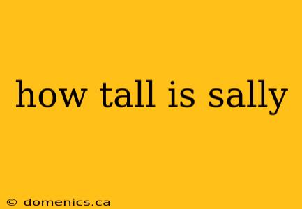 how tall is sally