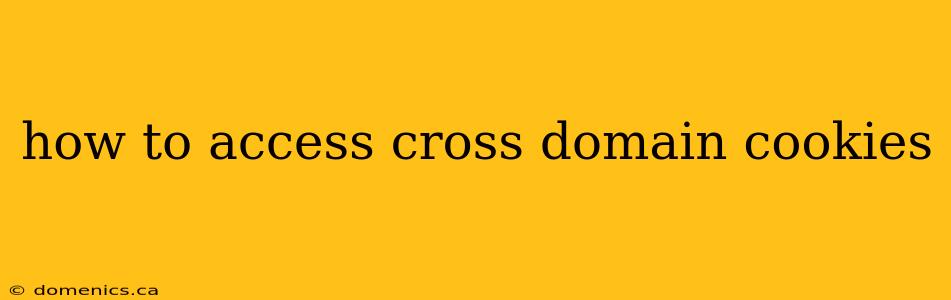 how to access cross domain cookies