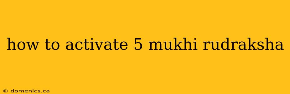 how to activate 5 mukhi rudraksha