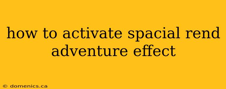 how to activate spacial rend adventure effect