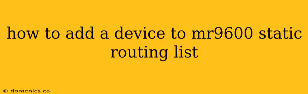 how to add a device to mr9600 static routing list