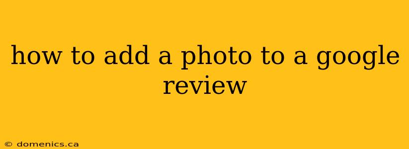 how to add a photo to a google review