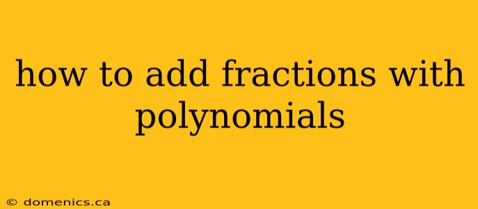 how to add fractions with polynomials