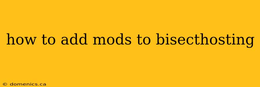 how to add mods to bisecthosting