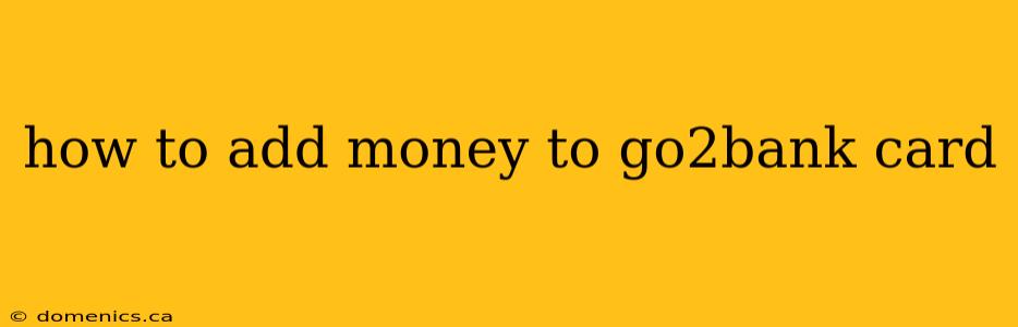 how to add money to go2bank card