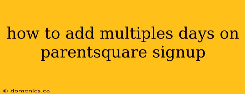 how to add multiples days on parentsquare signup