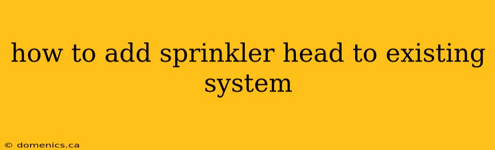 how to add sprinkler head to existing system