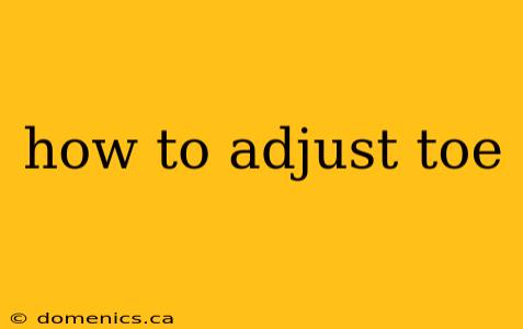 how to adjust toe