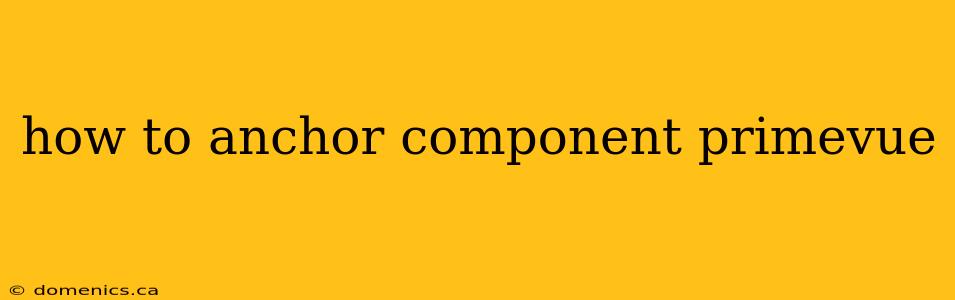 how to anchor component primevue