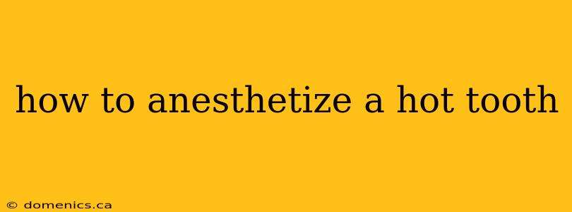 how to anesthetize a hot tooth