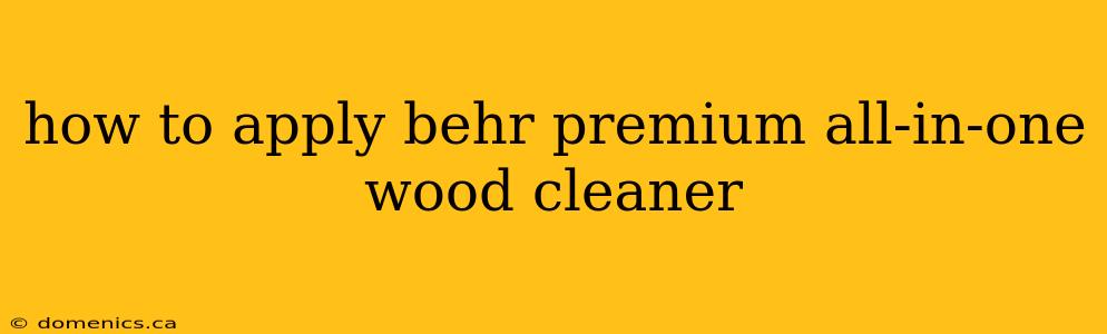 how to apply behr premium all-in-one wood cleaner